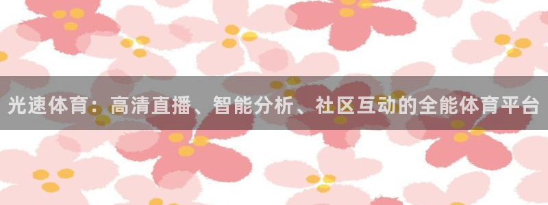 光速体育：高清直播、智能分析、社区互动的全能体育平台