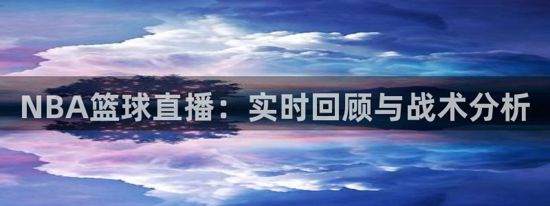 NBA篮球直播：实时回顾与战术分析
