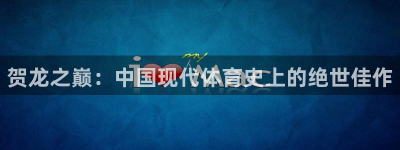 贺龙之巅：中国现代体育史上的绝世佳作